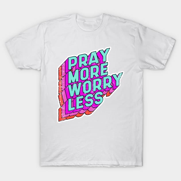 Pray more Worry less T-Shirt by aaallsmiles